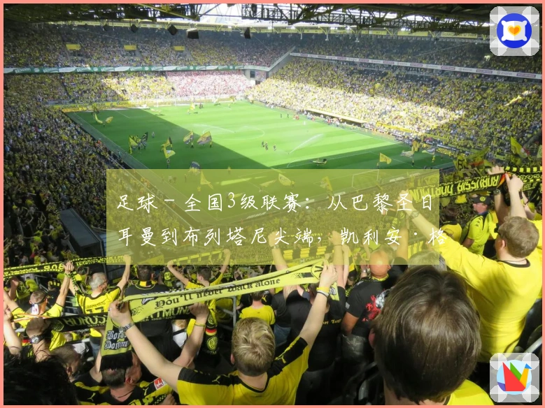 足球 - 全国3级联赛：从巴黎圣日耳曼到布列塔尼尖端，凯利安·格拉齐亚尼的顽强崛起