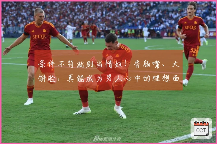 条件不符就别当情妇！香肠嘴、大饼脸，真能成为男人心中的理想面孔吗？