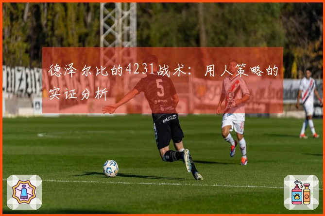 德泽尔比的4231战术：用人策略的实证分析