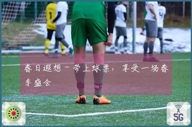 春日遐想 - 带上球票，享受一场春季盛会