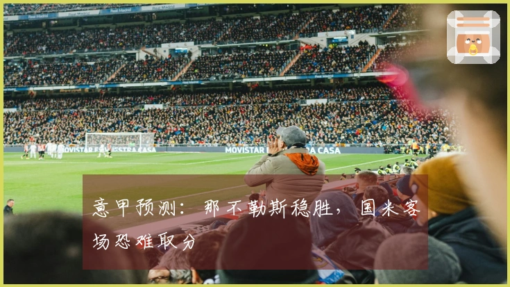 意甲预测：那不勒斯稳胜，国米客场恐难取分